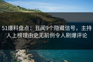 51爆料盘点：丑闻9个隐藏信号，主持人上榜理由史无前例令人刷爆评论
