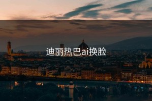 迪丽热巴ai换脸