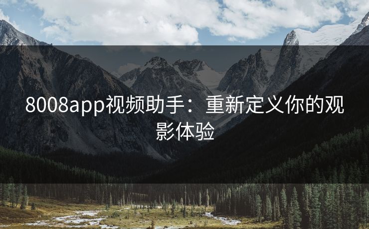 8008app视频助手：重新定义你的观影体验