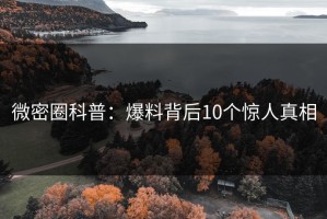 微密圈科普：爆料背后10个惊人真相