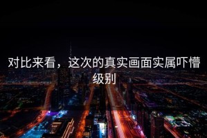 对比来看，这次的真实画面实属吓懵级别