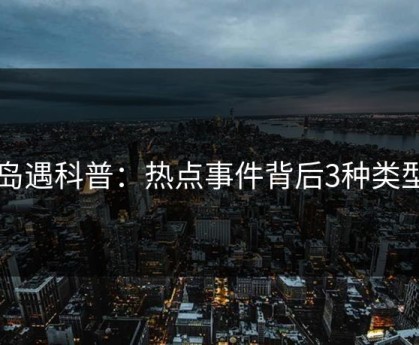 岛遇科普：热点事件背后3种类型