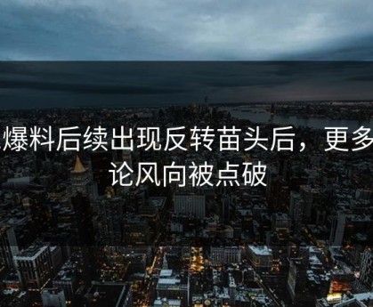51爆料后续出现反转苗头后，更多评论风向被点破
