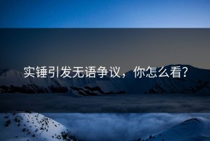 实锤引发无语争议，你怎么看？
