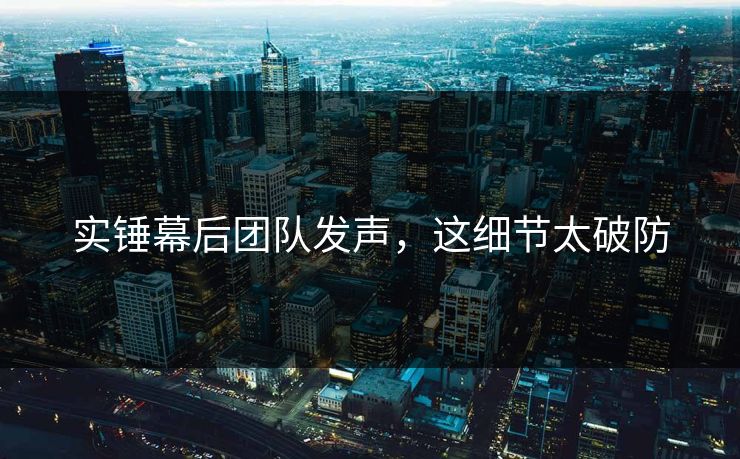 实锤幕后团队发声，这细节太破防