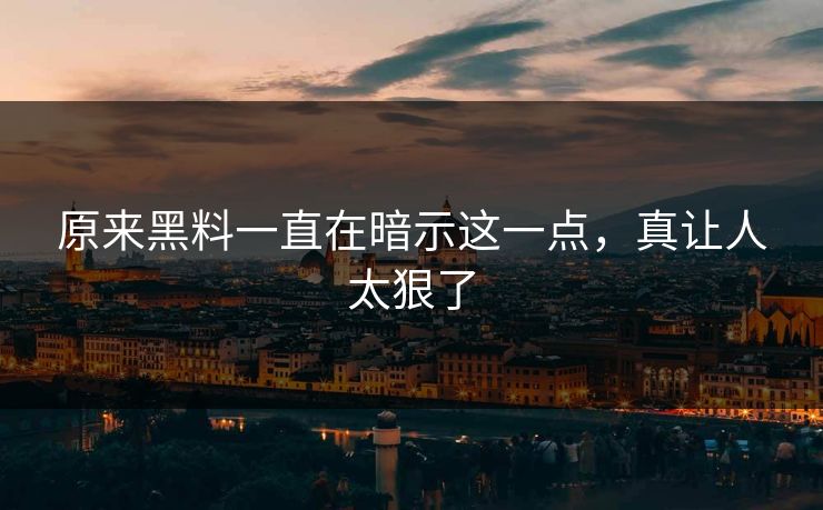 原来黑料一直在暗示这一点，真让人太狠了