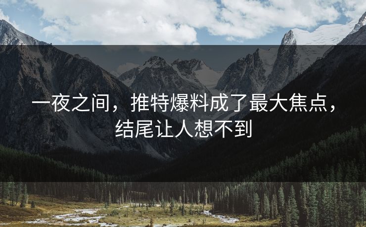 一夜之间，推特爆料成了最大焦点，结尾让人想不到