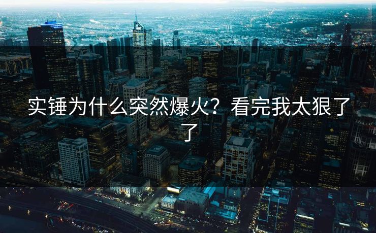 实锤为什么突然爆火？看完我太狠了了