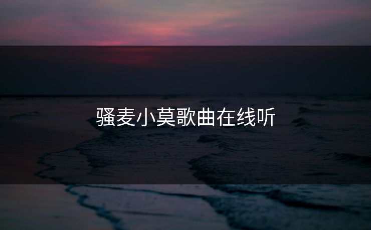 骚麦小莫歌曲在线听
